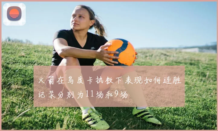 火箭在乌度卡执教下表现如何连胜记录分别为11场和9场