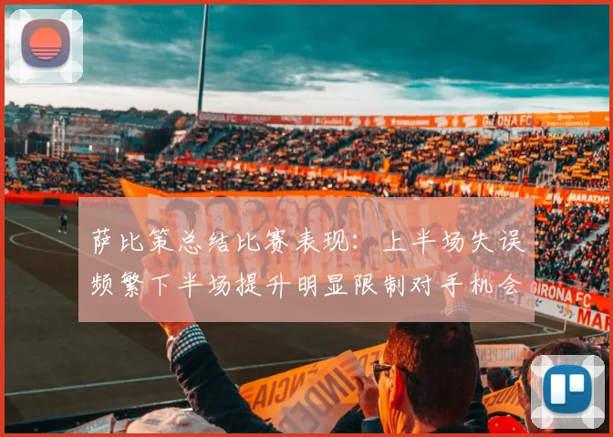萨比策总结比赛表现：上半场失误频繁下半场提升明显限制对手机会
