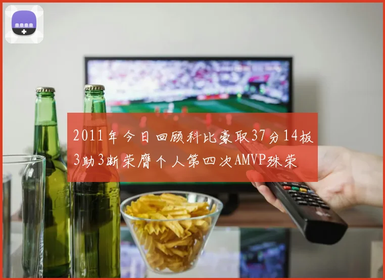 2011年今日回顾科比豪取37分14板3助3断荣膺个人第四次AMVP殊荣